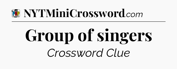 Group of singers Crossword Clue