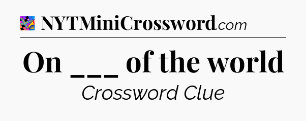 On ___ of the world Crossword Clue