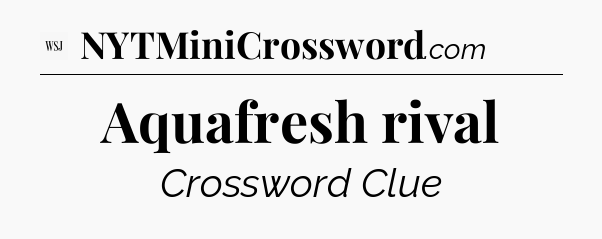 Aquafresh rival - WSJ Crossword