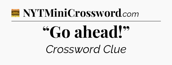 “Go ahead!” - Eugene Sheffer Crossword