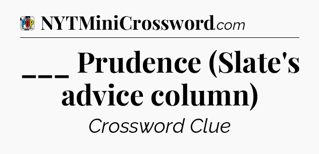 ___ Prudence (Slate's advice column) Crossword Clue