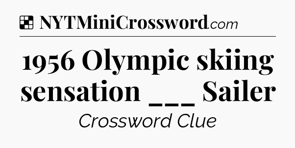 Solution: 1956 Olympic skiing sensation ___ Sailer - NYT Crossword