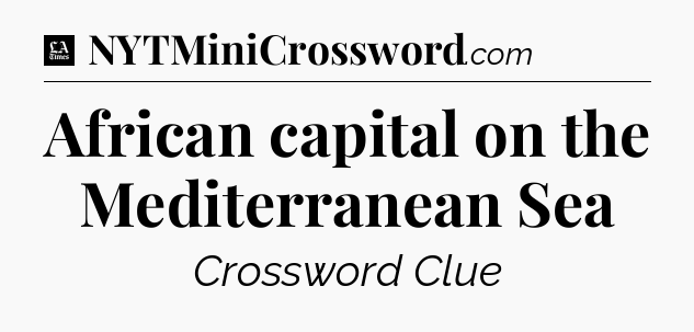 African capital on the Mediterranean Sea - LA Times Crossword