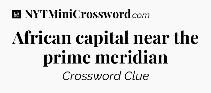 African capital near the prime meridian - LA Times Crossword