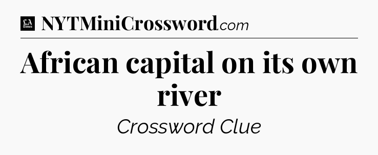 African capital on its own river - LA Times Crossword