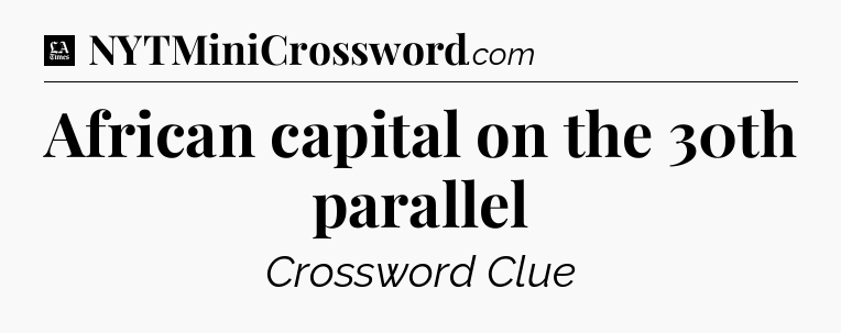 African capital on the 30th parallel - LA Times Crossword