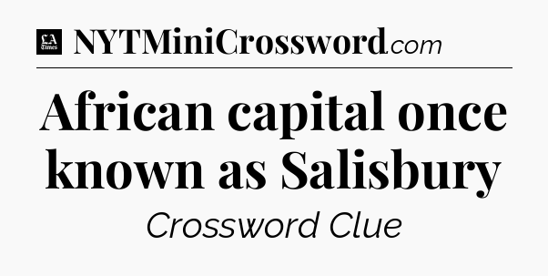African capital once known as Salisbury - LA Times Crossword