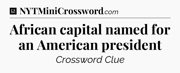 African capital named for an American president - LA Times Crossword