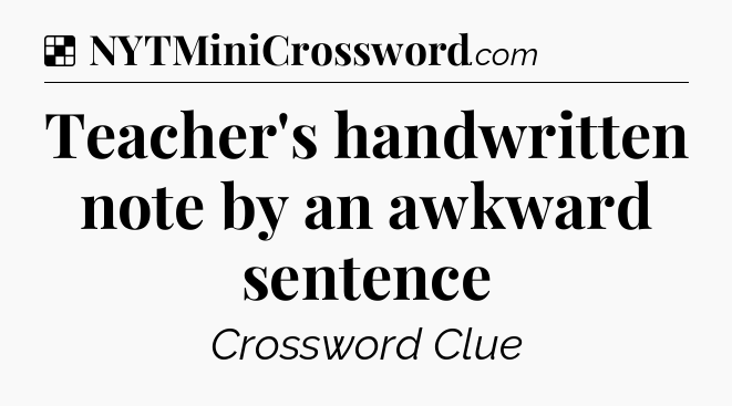 Solution: Teacher's handwritten note by an awkward sentence - NYT Crossword