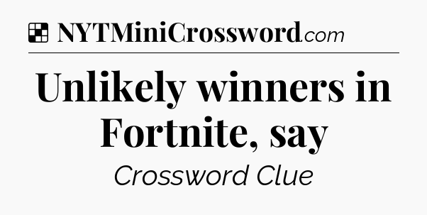 Solution: Unlikely winners in Fortnite, say - NYT Crossword