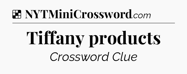Solution: Tiffany products - NYT Crossword