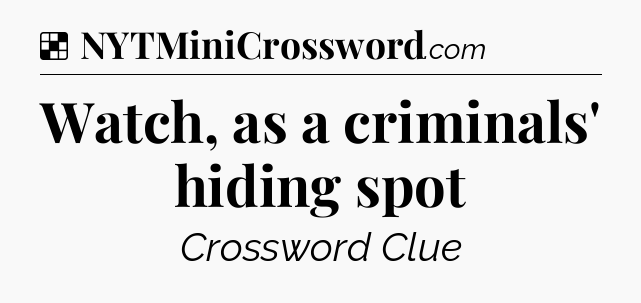 Solution: Watch, as a criminals' hiding spot - NYT Crossword