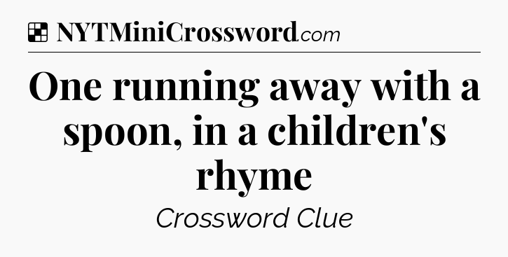 Solution: One running away with a spoon, in a children's rhyme - NYT Crossword