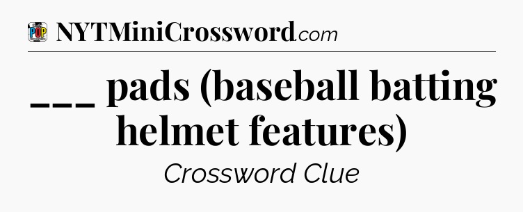 ___ pads (baseball batting helmet features) Crossword Clue