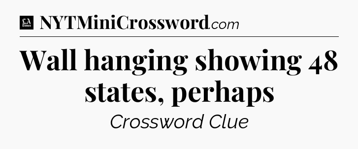 Wall hanging showing 48 states, perhaps - LA Times Crossword