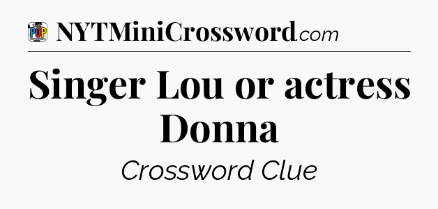 Singer Lou or actress Donna Crossword Clue