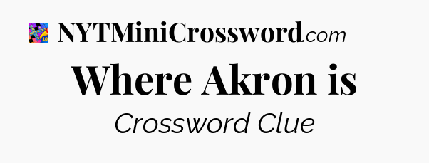 Where Akron is Crossword Clue