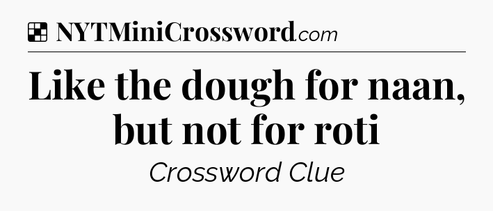 Solution: Like the dough for naan, but not for roti - NYT Crossword