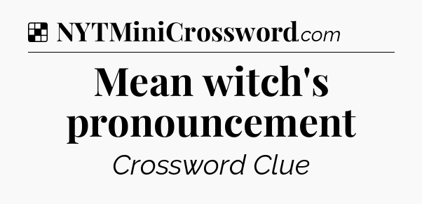 Solution: Mean witch's pronouncement - NYT Crossword
