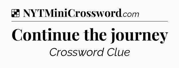 Solution: Continue the journey - NYT Crossword