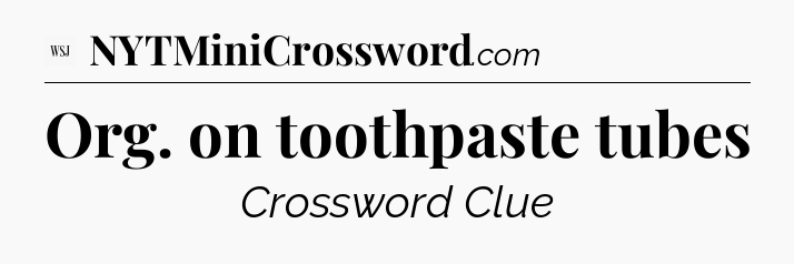 Org. on toothpaste tubes - WSJ Crossword