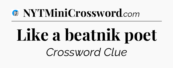 Like a beatnik poet Crossword Clue