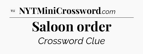 Saloon order - WSJ Crossword