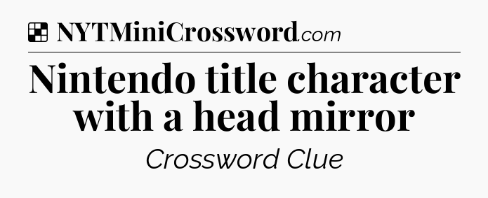 Solution: Nintendo title character with a head mirror - NYT Crossword