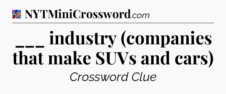 ___ industry (companies that make SUVs and cars) Crossword Clue