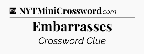 Embarrasses Crossword Clue