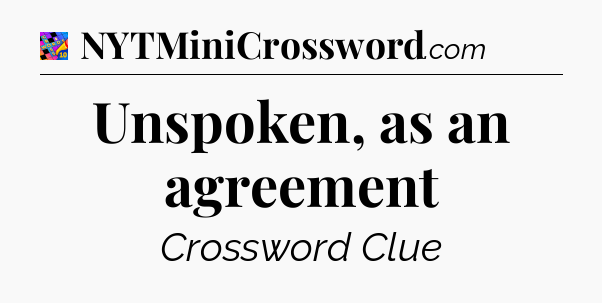 Unspoken, as an agreement Crossword Clue