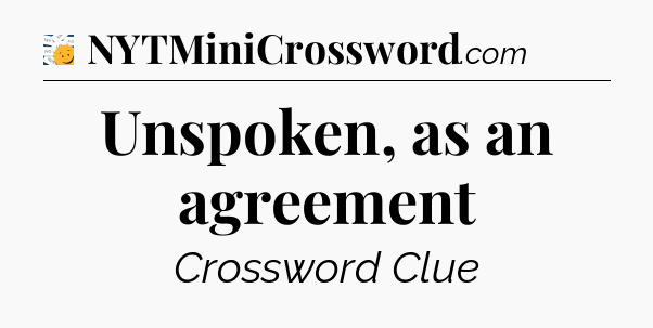 Unspoken, as an agreement - 7 Little Words