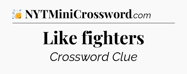 Like fighters - 7 Little Words