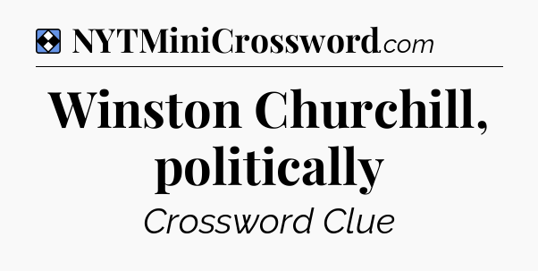 Solution: Winston Churchill, politically - NYT Mini Crossword
