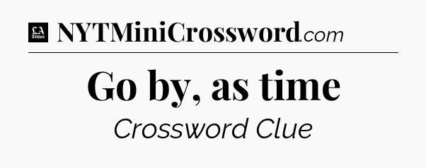 Go by, as time - LA Times Crossword