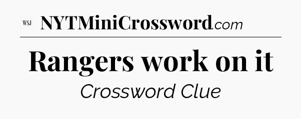 Rangers work on it - WSJ Crossword