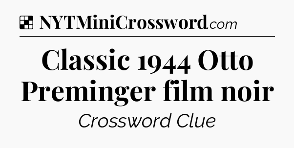 Solution: Classic 1944 Otto Preminger film noir - NYT Crossword