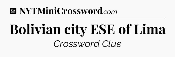 Bolivian city ESE of Lima - LA Times Crossword