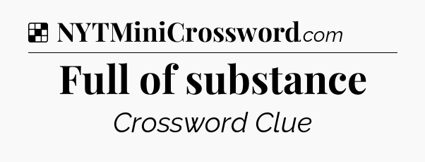 Solution: Full of substance - NYT Crossword