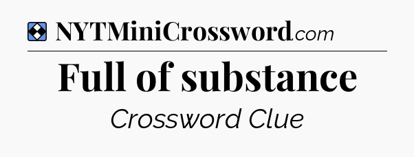 Solution: Full of substance - NYT Mini Crossword