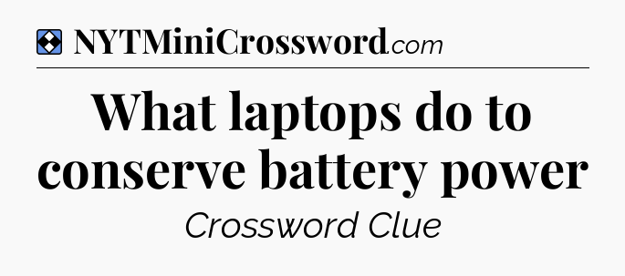 Solution: What laptops do to conserve battery power - NYT Mini Crossword