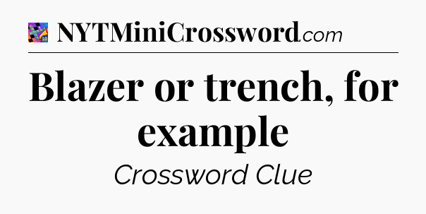 Blazer or trench, for example Crossword Clue