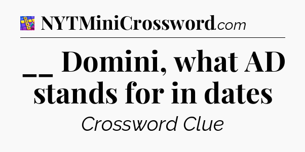 __ Domini, what AD stands for in dates Codycross