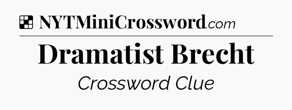 Solution: Dramatist Brecht - NYT Crossword