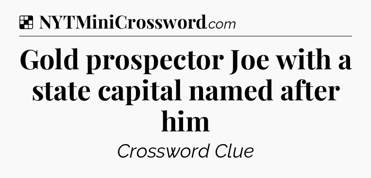 Solution: Gold prospector Joe with a state capital named after him - NYT Crossword