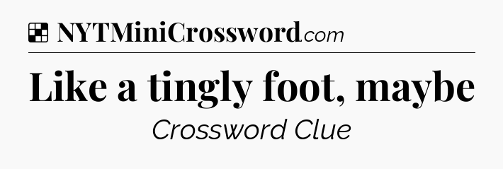 Solution: Like a tingly foot, maybe - NYT Crossword