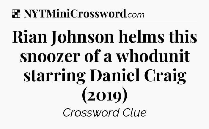 Solution: Rian Johnson helms this snoozer of a whodunit starring Daniel Craig (2019) - NYT Crossword