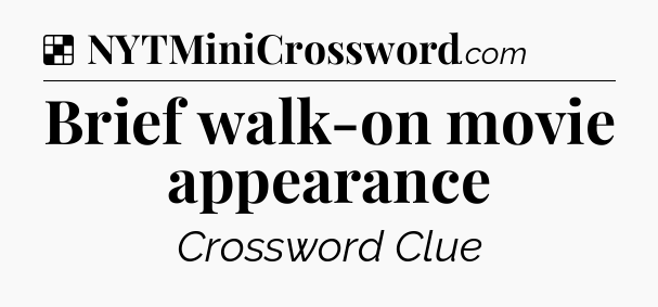 Solution: Brief walk-on movie appearance - NYT Crossword