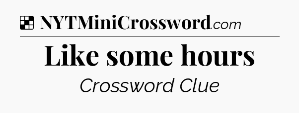 Solution: Like some hours - NYT Crossword
