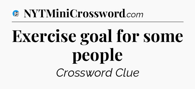 Exercise goal for some people Crossword Clue